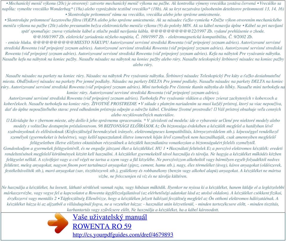 Ak sa kryt nezatvára (pôsobením detektorov prítomnosti 13, 14, 16) Skontrolujte prítomnosť rámu na vrecúško, vrecúška alebo jeho správne umiestnenie.