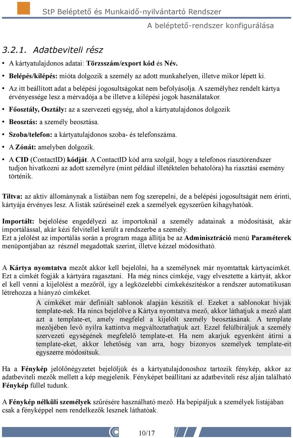 Főosztály, Osztály: az a szervezeti egység, ahol a kártyatulajdonos dolgozik Beosztás: a személy beosztása. Szoba/telefon: a kártyatulajdonos szoba- és telefonszáma. A Zónát: amelyben dolgozik.