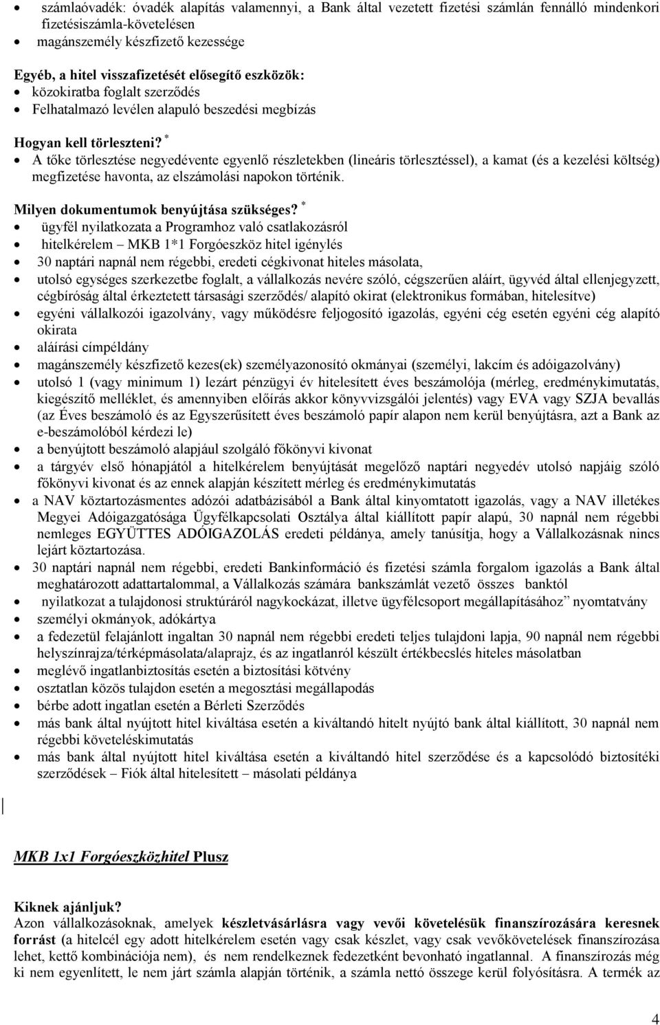 * A tőke törlesztése negyedévente egyenlő részletekben (lineáris törlesztéssel), a kamat (és a kezelési költség) megfizetése havonta, az elszámolási napokon történik.