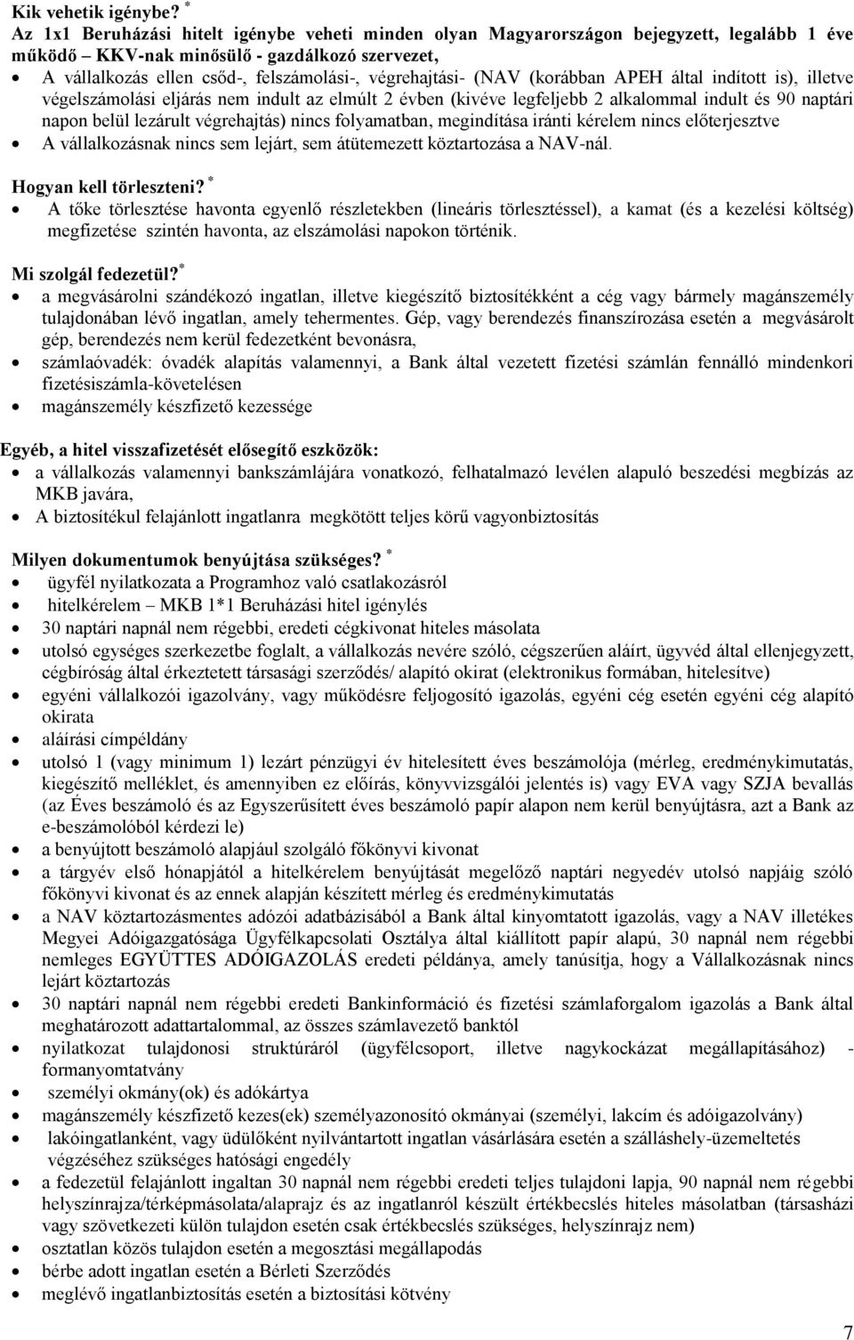 végrehajtási- (NAV (korábban APEH által indított is), illetve végelszámolási eljárás nem indult az elmúlt 2 évben (kivéve legfeljebb 2 alkalommal indult és 90 naptári napon belül lezárult