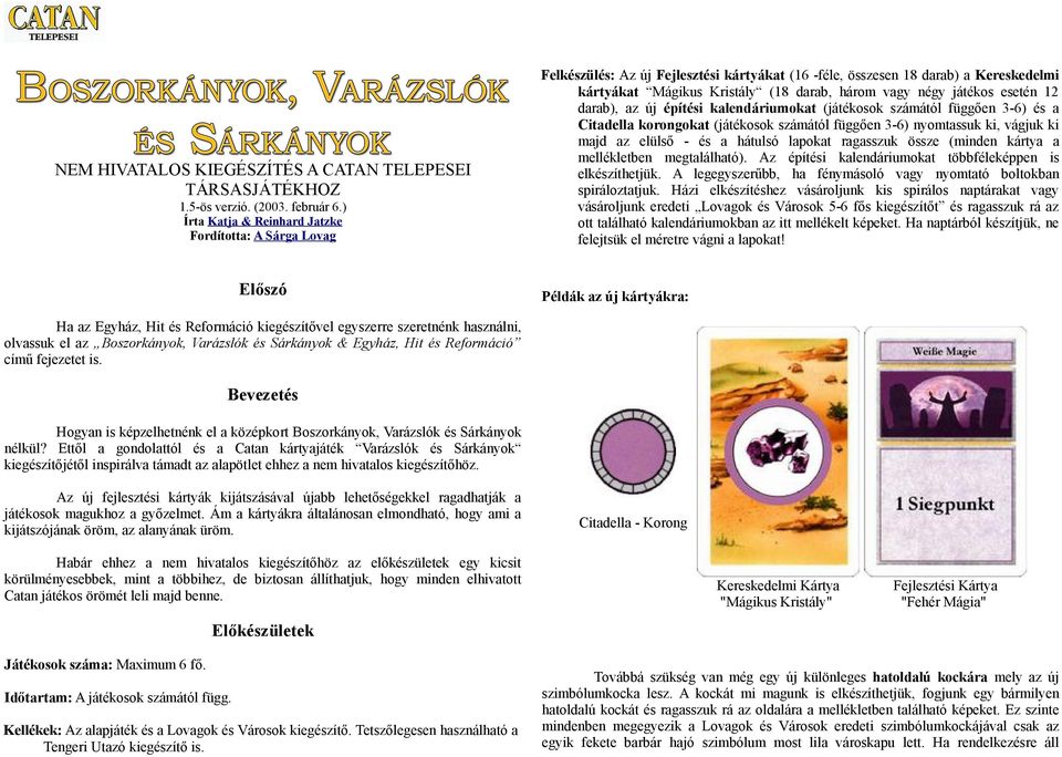 négy játékos esetén 12 darab), az új építési kalendáriumokat (játékosok számától függően 3-6) és a Citadella korongokat (játékosok számától függően 3-6) nyomtassuk ki, vágjuk ki majd az elülső - és a