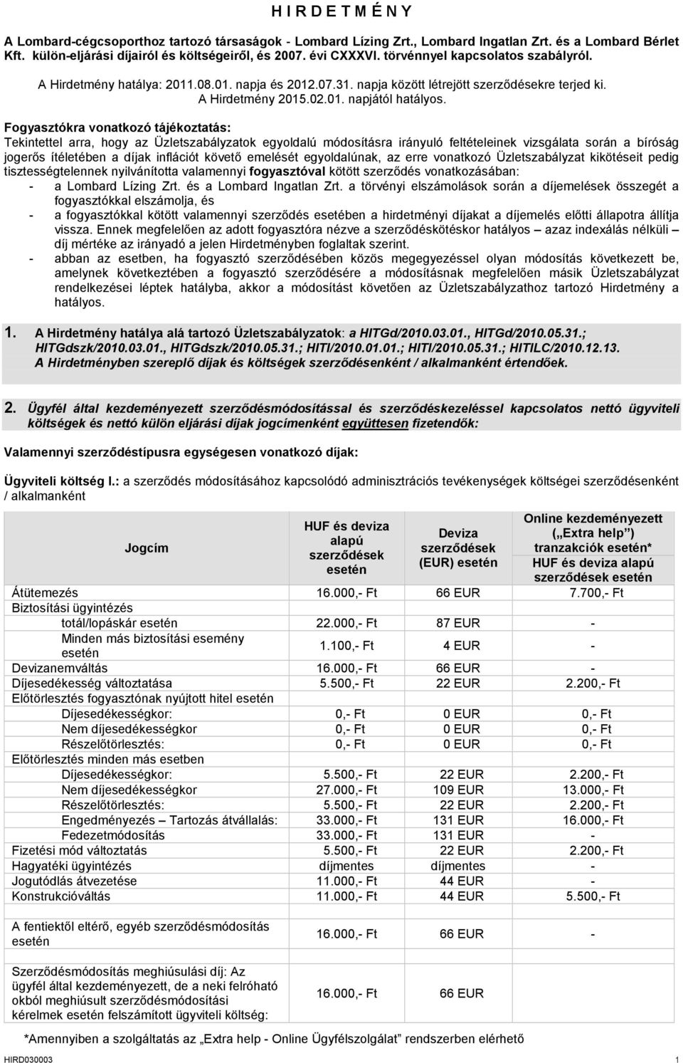 Fogyasztókra vonatkozó tájékoztatás: Tekintettel arra, hogy az Üzletszabályzatok egyoldalú módosításra irányuló feltételeinek vizsgálata során a bíróság jogerős ítéletében a díjak inflációt követő