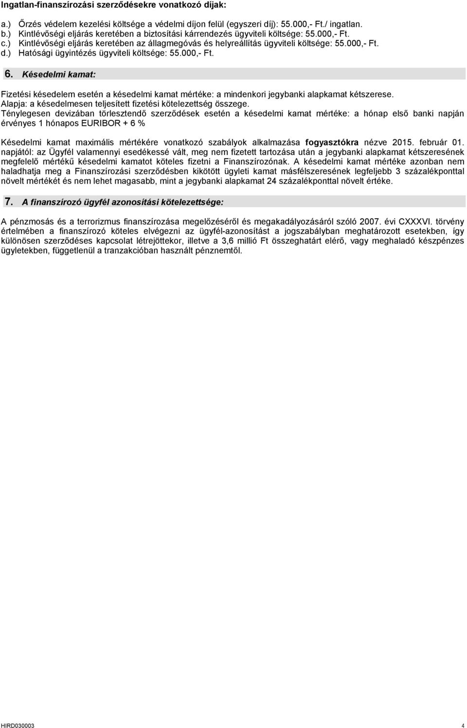 ) Hatósági ügyintézés ügyviteli költsége: 55.000,- Ft. 6. Késedelmi kamat: Fizetési késedelem a késedelmi kamat mértéke: a mindenkori jegybanki alapkamat kétszerese.