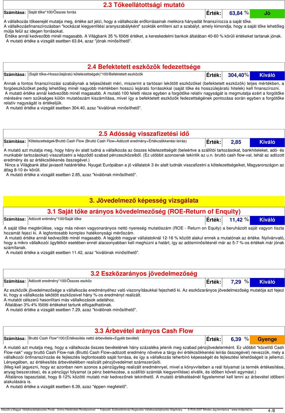 A vállalkozásfinanszírozásban "kockázat kiegyenlítési aranyszabályként" szokták említeni azt a szabályt, amely kimondja, hogy a saját tőke lehetőleg múlja felül az idegen forrásokat.