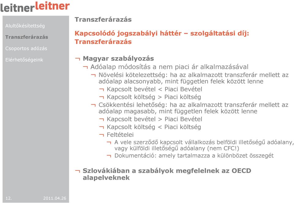 az adóalap magasabb, mint független felek között lenne Kapcsolt bevétel > Piaci Bevétel Kapcsolt költség < Piaci költség Feltételei A vele szerzıdı kapcsolt vállalkozás belföldi