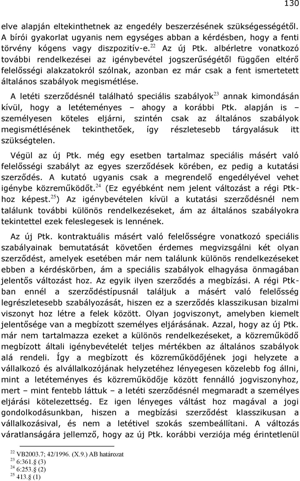 A letéti szerződésnél található speciális szabályok 23 annak kimondásán kívül, hogy a letéteményes ahogy a korábbi Ptk.