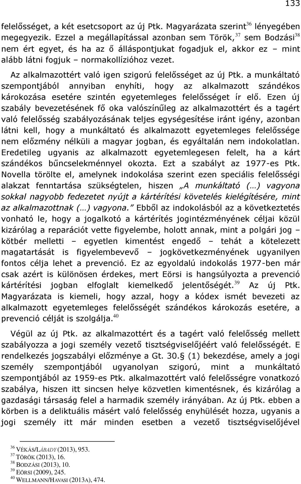 Az alkalmazottért való igen szigorú felelősséget az új Ptk. a munkáltató szempontjából annyiban enyhíti, hogy az alkalmazott szándékos károkozása esetére szintén egyetemleges felelősséget ír elő.