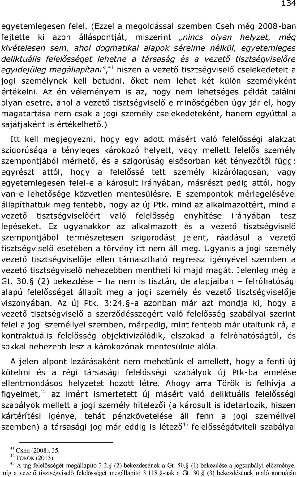 felelősséget lehetne a társaság és a vezető tisztségviselőre egyidejűleg megállapítani, 41 hiszen a vezető tisztségviselő cselekedeteit a jogi személynek kell betudni, őket nem lehet két külön