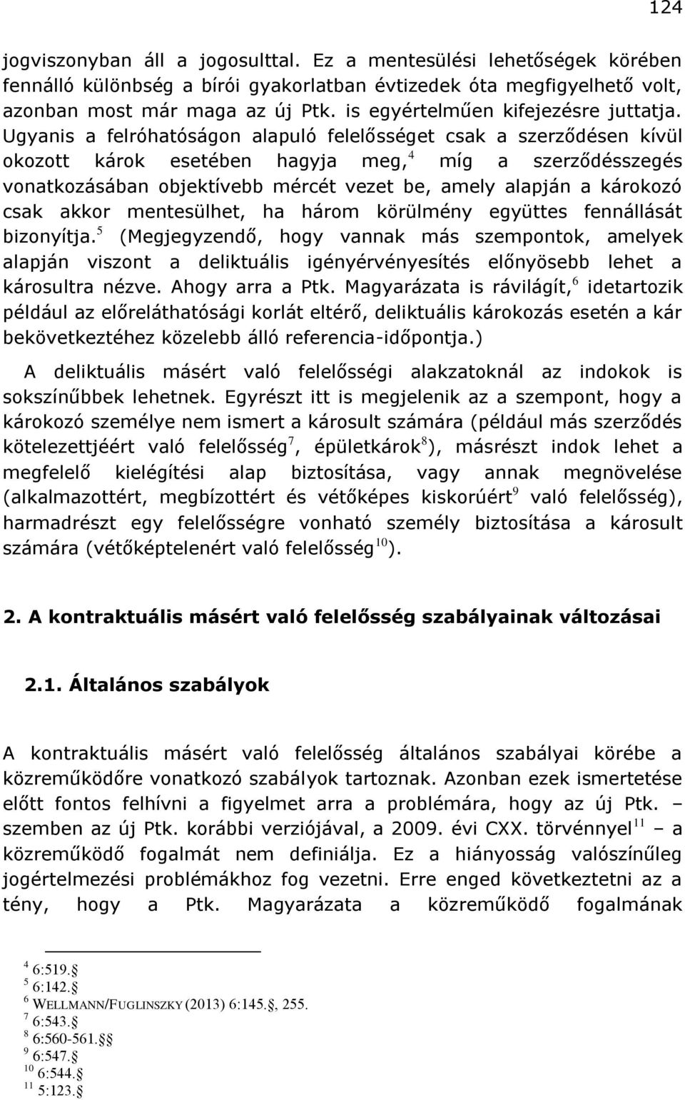 Ugyanis a felróhatóságon alapuló felelősséget csak a szerződésen kívül okozott károk esetében hagyja meg, 4 míg a szerződésszegés vonatkozásában objektívebb mércét vezet be, amely alapján a károkozó