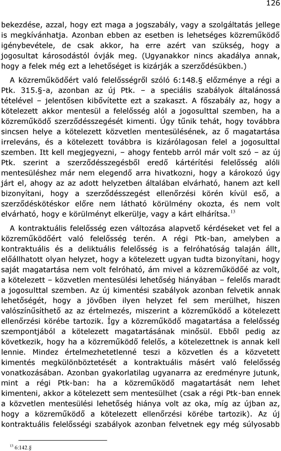 (Ugyanakkor nincs akadálya annak, hogy a felek még ezt a lehetőséget is kizárják a szerződésükben.) A közreműködőért való felelősségről szóló 6:148. előzménye a régi a Ptk. 315. -a, azonban az új Ptk.