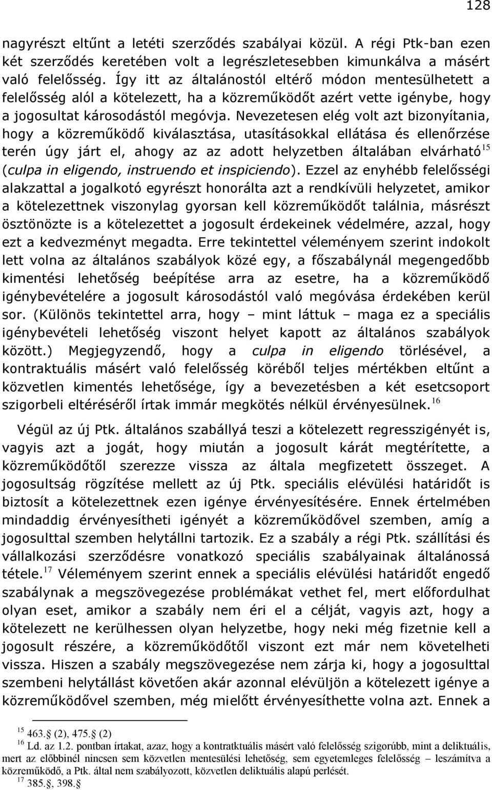 Nevezetesen elég volt azt bizonyítania, hogy a közreműködő kiválasztása, utasításokkal ellátása és ellenőrzése terén úgy járt el, ahogy az az adott helyzetben általában elvárható 15 (culpa in