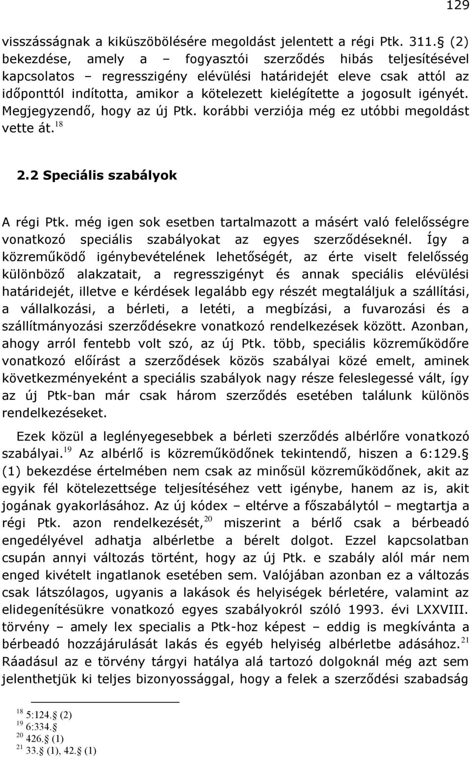 igényét. Megjegyzendő, hogy az új Ptk. korábbi verziója még ez utóbbi megoldást vette át. 18 2.2 Speciális szabályok A régi Ptk.