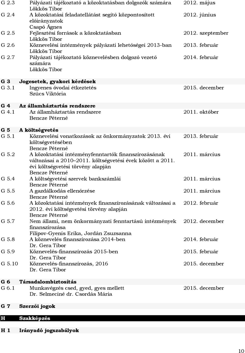 Köznevelési intézmények pályázati lehetőségei 2013-ban Lökkös Tibor Pályázati tájékoztató köznevelésben dolgozó vezető számára Lökkös Tibor 2012. június 2013. február 2014.