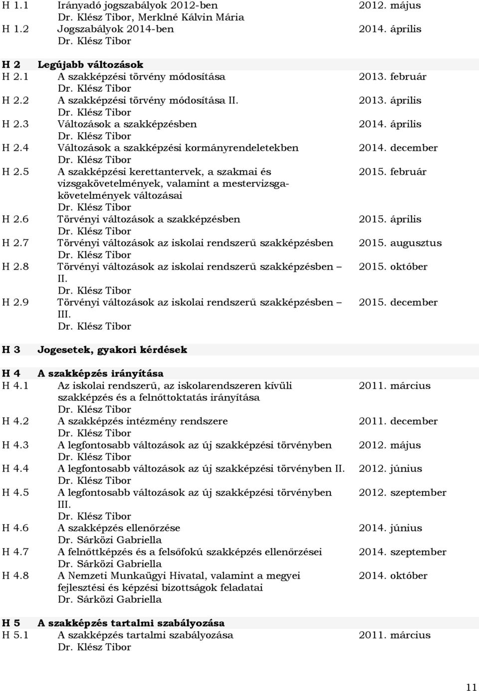 5 A szakképzési kerettantervek, a szakmai és vizsgakövetelmények, valamint a mestervizsgakövetelmények változásai H 2.6 Törvényi változások a szakképzésben H 2.