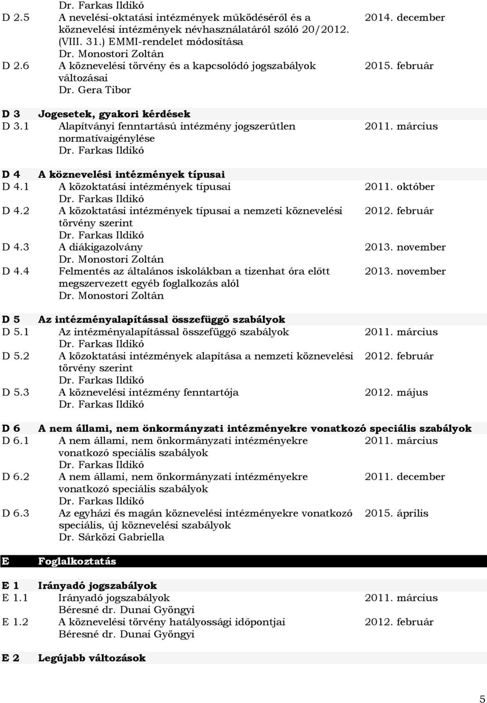 1 Alapítványi fenntartású intézmény jogszerűtlen normatívaigénylése D 4 A köznevelési intézmények típusai D 4.1 A közoktatási intézmények típusai D 4.