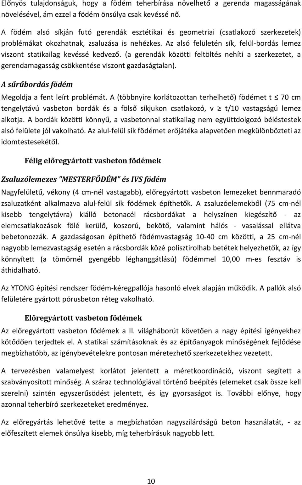 Az alsó felületén sík, felül-bordás lemez viszont statikailag kevéssé kedvező. (a gerendák közötti feltöltés nehíti a szerkezetet, a gerendamagasság csökkentése viszont gazdaságtalan).