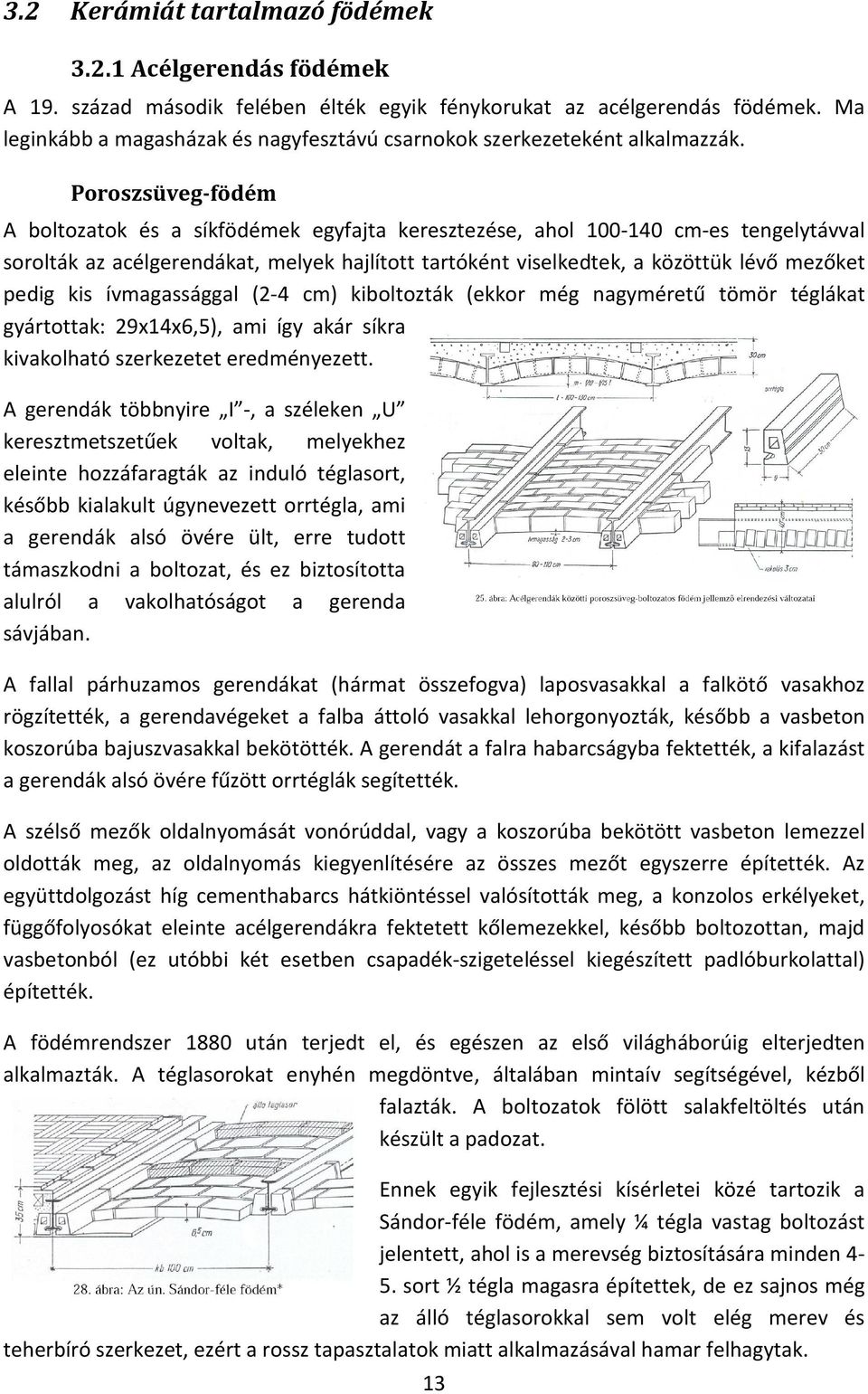 Poroszsüveg-födém A boltozatok és a síkfödémek egyfajta keresztezése, ahol 100-140 cm-es tengelytávval sorolták az acélgerendákat, melyek hajlított tartóként viselkedtek, a közöttük lévő mezőket