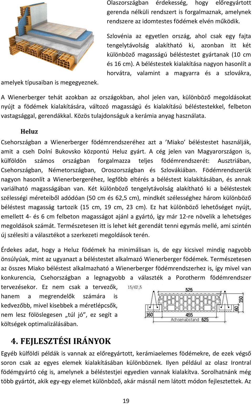 A béléstestek kialakítása nagyon hasonlít a horvátra, valamint a magyarra és a szlovákra, A Wienerberger tehát azokban az országokban, ahol jelen van, különböző megoldásokat nyújt a födémek