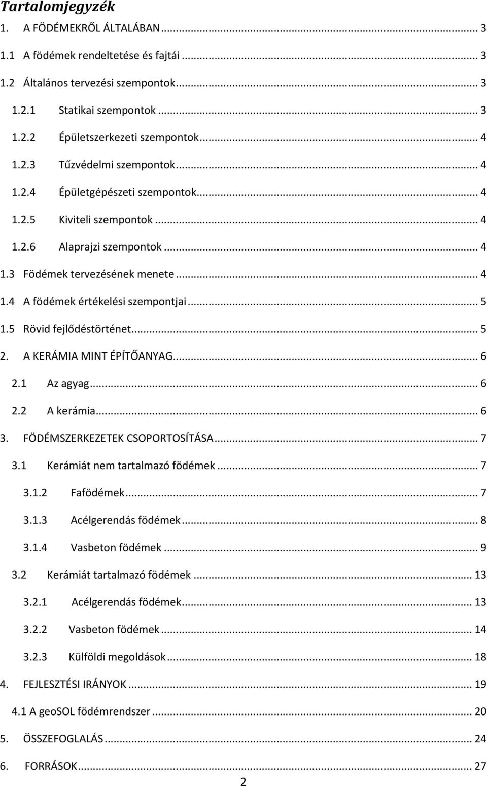 .. 5 1.5 Rövid fejlődéstörténet... 5 2. A KERÁMIA MINT ÉPÍTŐANYAG... 6 2.1 Az agyag... 6 2.2 A kerámia... 6 3. FÖDÉMSZERKEZETEK CSOPORTOSÍTÁSA... 7 3.1 Kerámiát nem tartalmazó födémek... 7 3.1.2 Fafödémek.