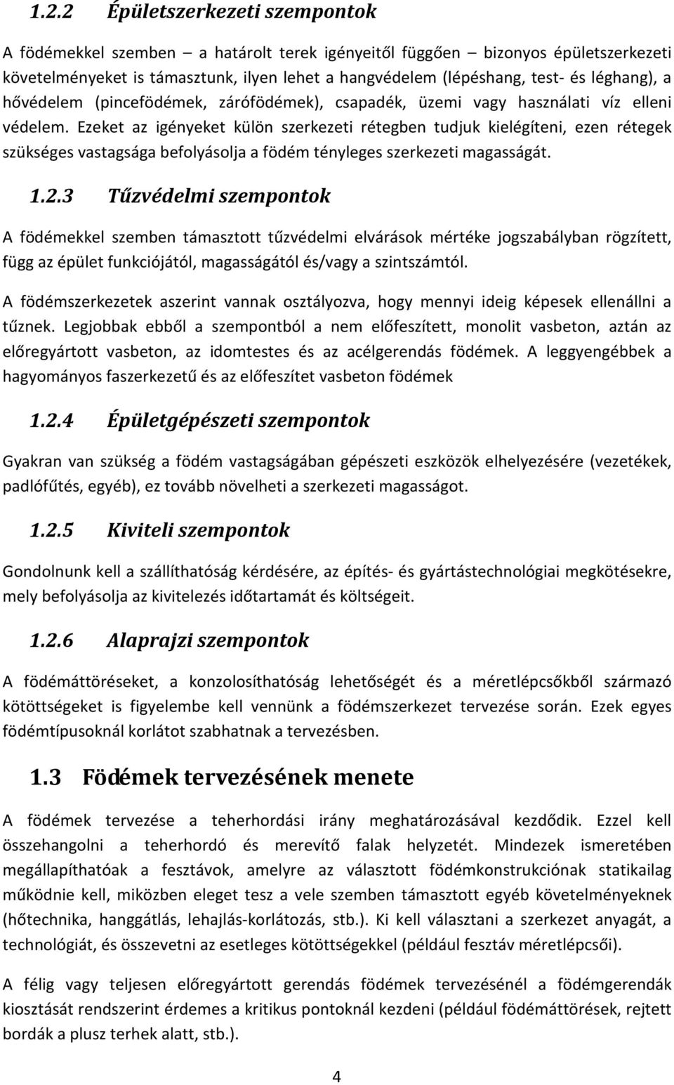 Ezeket az igényeket külön szerkezeti rétegben tudjuk kielégíteni, ezen rétegek szükséges vastagsága befolyásolja a födém tényleges szerkezeti magasságát. 1.2.