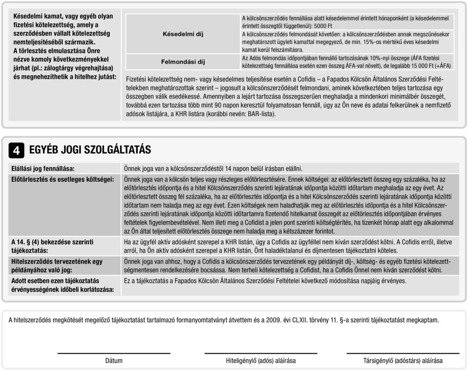 : zálogtárgy végrehajtása) és megnehezíthetik a hitelhez jutást: Késedelmi díj Felmondási díj A kölcsönszerződés fennállása alatt késedelemmel érintett hónaponként (a késedelemmel érintett összegtől