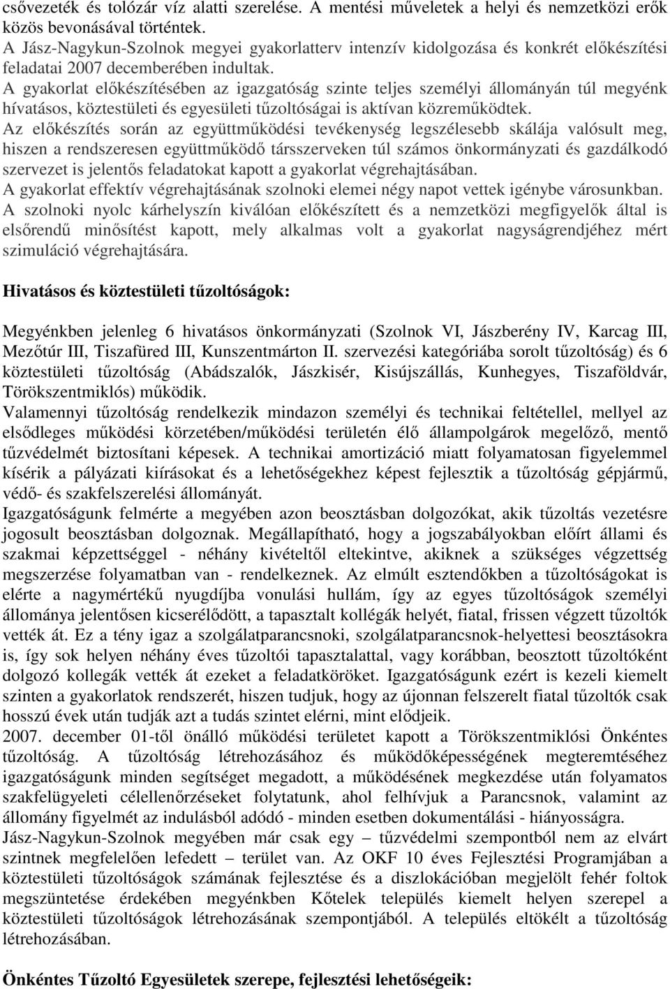 A gyakorlat elıkészítésében az igazgatóság szinte teljes személyi állományán túl megyénk hívatásos, köztestületi és egyesületi tőzoltóságai is aktívan közremőködtek.