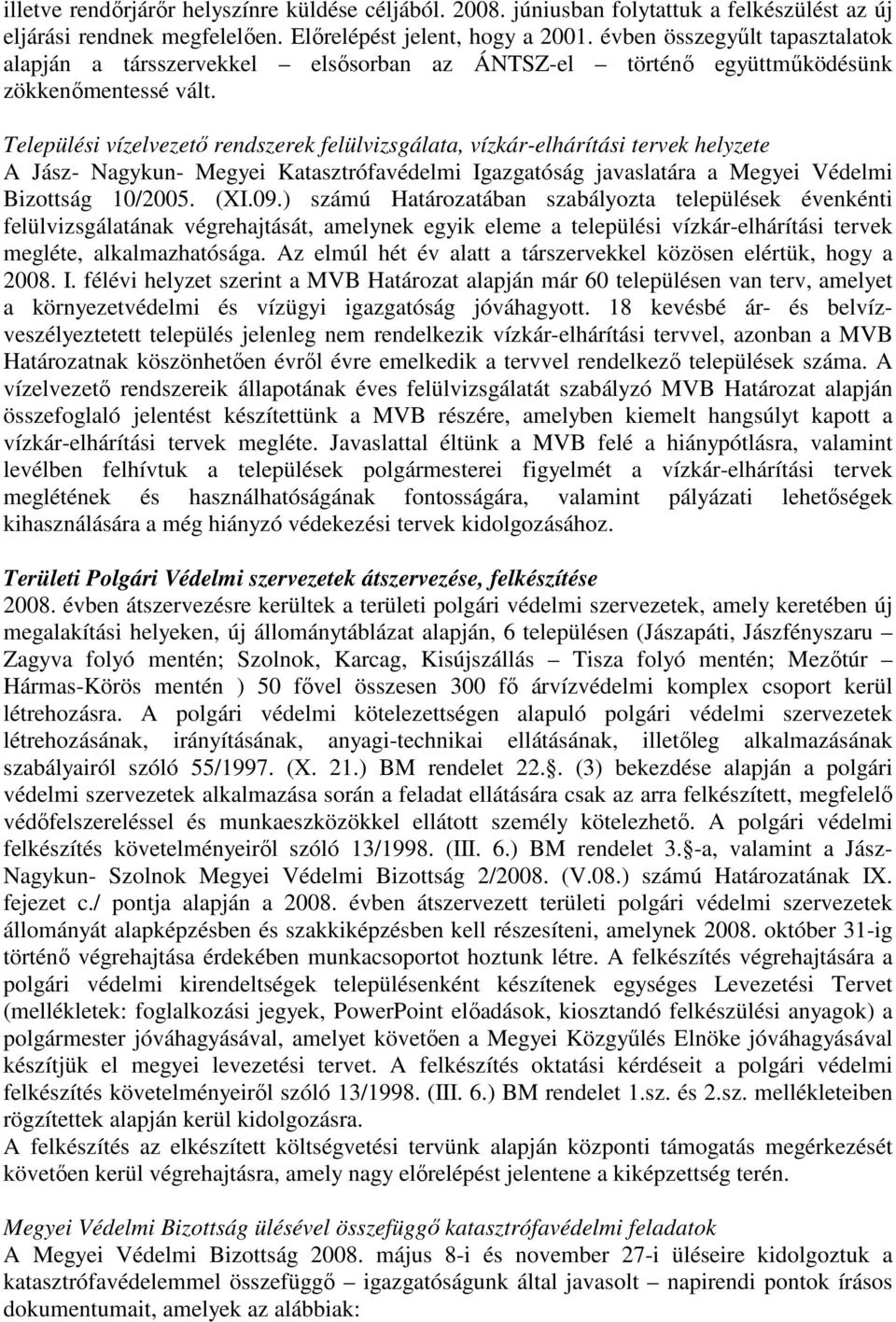 Települési vízelvezetı rendszerek felülvizsgálata, vízkár-elhárítási tervek helyzete A Jász- Nagykun- Megyei Katasztrófavédelmi Igazgatóság javaslatára a Megyei Védelmi Bizottság 10/2005. (XI.09.