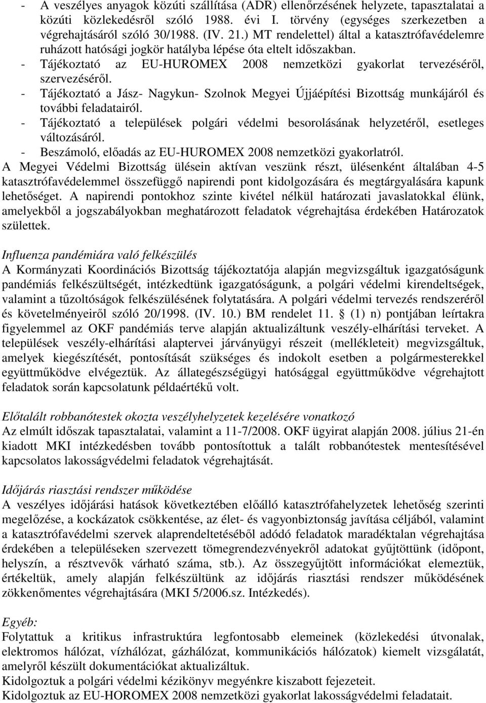 - Tájékoztató a Jász- Nagykun- Szolnok Megyei Újjáépítési Bizottság munkájáról és további feladatairól. - Tájékoztató a települések polgári védelmi besorolásának helyzetérıl, esetleges változásáról.