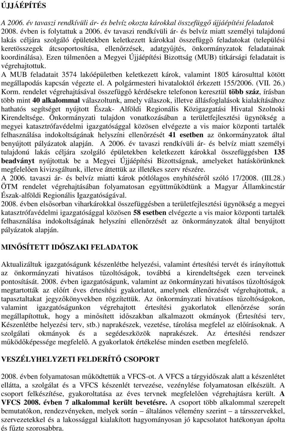 adatgyőjtés, önkormányzatok feladatainak koordinálása). Ezen túlmenıen a Megyei Újjáépítési Bizottság (MUB) titkársági feladatait is végrehajtottuk.