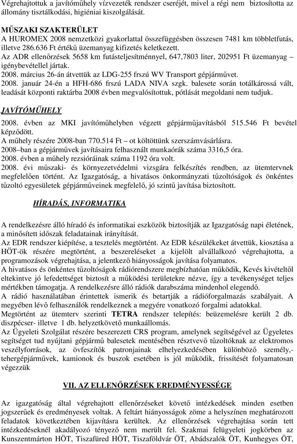 Az ADR ellenırzések 5658 km futásteljesítménnyel, 647,7803 liter, 202951 Ft üzemanyag igénybevétellel jártak. 2008. március 26-án átvettük az LDG-255 frszú WV Transport gépjármővet. 2008. január 24-én a HFH-686 frszú LADA NIVA szgk.