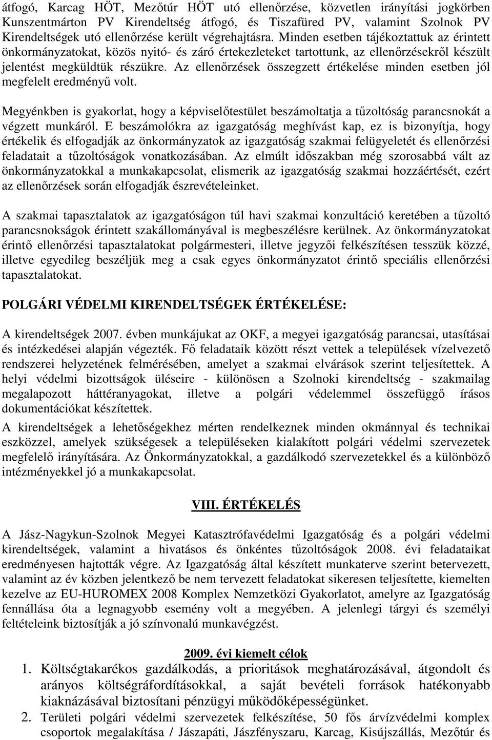 Az ellenırzések összegzett értékelése minden esetben jól megfelelt eredményő volt. Megyénkben is gyakorlat, hogy a képviselıtestület beszámoltatja a tőzoltóság parancsnokát a végzett munkáról.