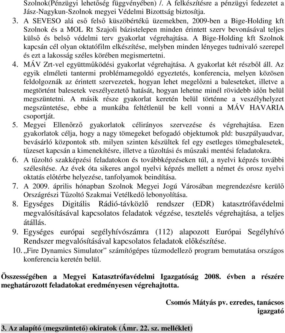 végrehajtása. A Bige-Holding kft Szolnok kapcsán cél olyan oktatófilm elkészítése, melyben minden lényeges tudnivaló szerepel és ezt a lakosság széles körében megismertetni. 4.