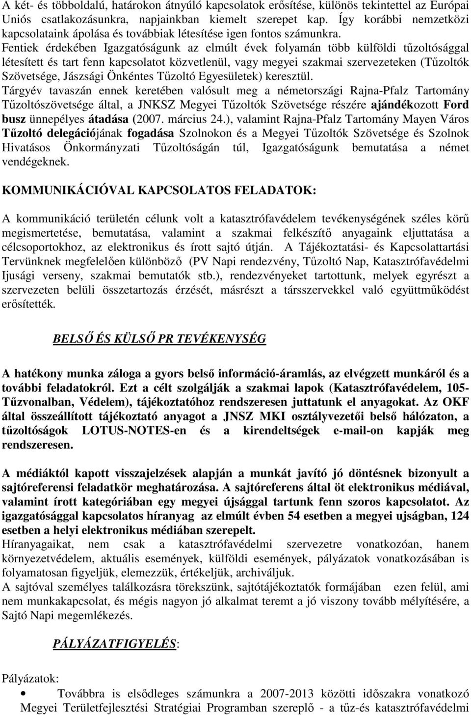 Fentiek érdekében Igazgatóságunk az elmúlt évek folyamán több külföldi tőzoltósággal létesített és tart fenn kapcsolatot közvetlenül, vagy megyei szakmai szervezeteken (Tőzoltók Szövetsége, Jászsági