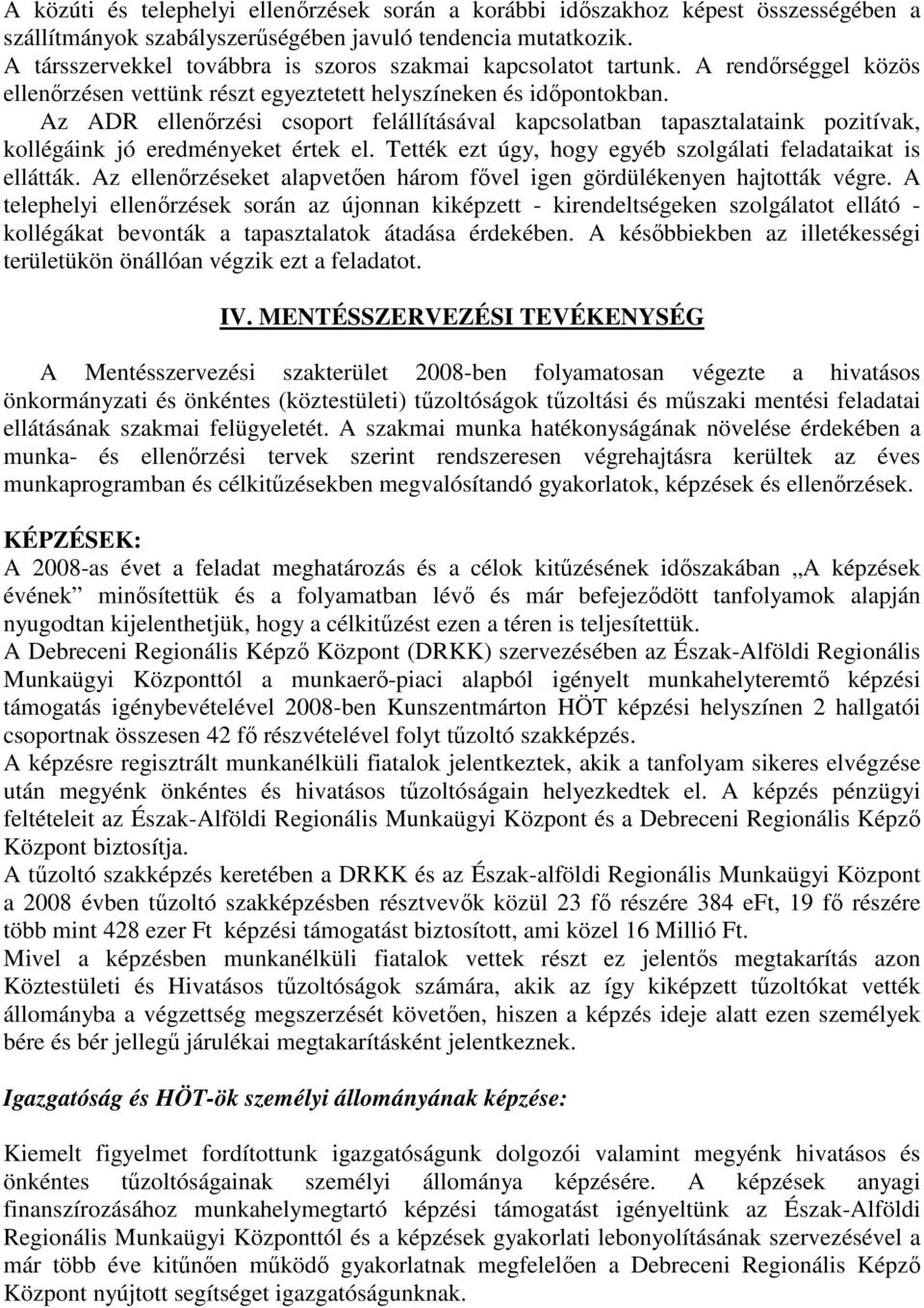 Az ADR ellenırzési csoport felállításával kapcsolatban tapasztalataink pozitívak, kollégáink jó eredményeket értek el. Tették ezt úgy, hogy egyéb szolgálati feladataikat is ellátták.