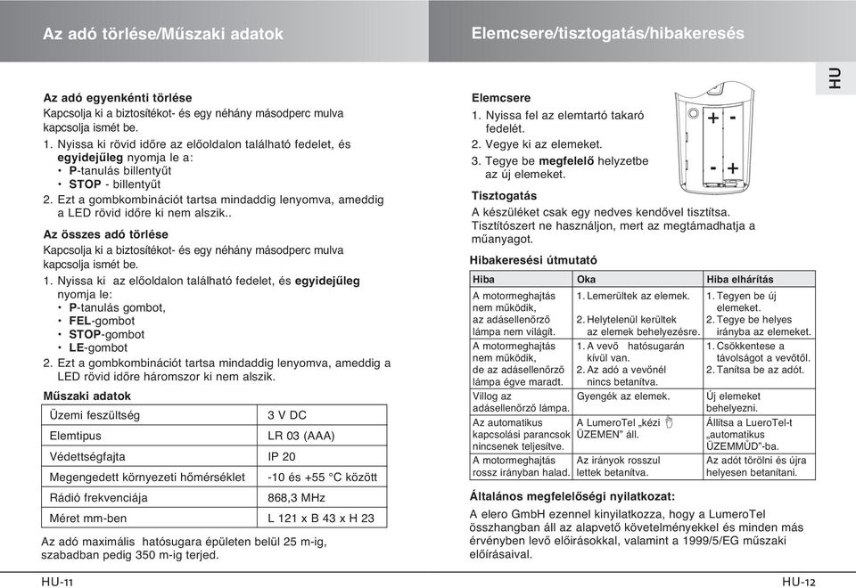 Ezt a gombkombinációt tartsa mindaddig lenyomva, ameddig a LED rövid idœre ki nem alszik.. Az összes adó törlése Kapcsolja ki a biztosítékot- és egy néhány másodperc mulva kapcsolja ismét be. 1.