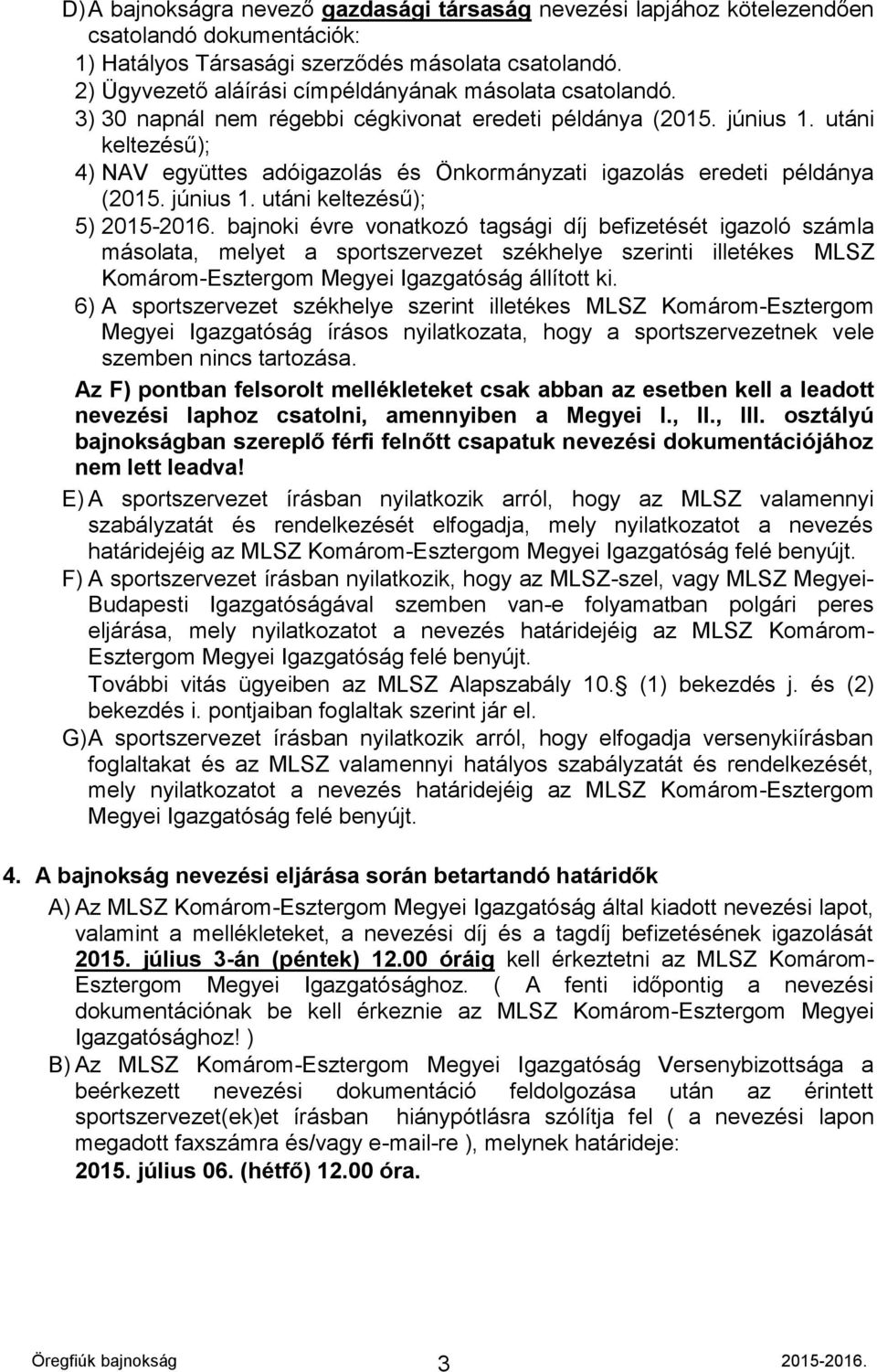 utáni keltezésű); 4) NAV együttes adóigazolás és Önkormányzati igazolás eredeti példánya (2015. június 1. utáni keltezésű); 5) 2015-2016.