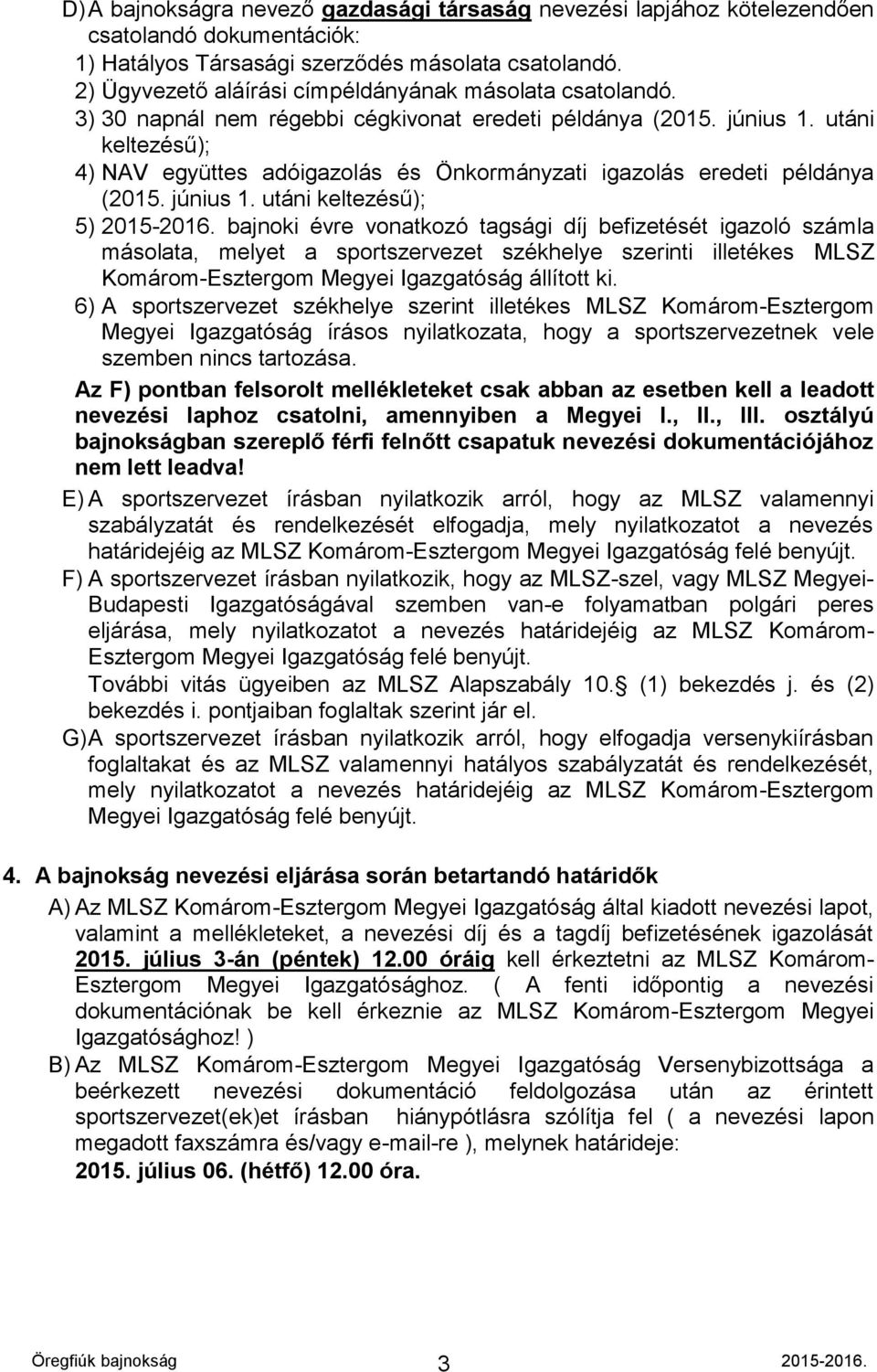 utáni keltezésű); 4) NAV együttes adóigazolás és Önkormányzati igazolás eredeti példánya (2015. június 1. utáni keltezésű); 5) 2015-2016.