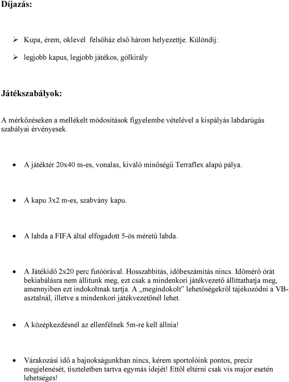 A játéktér 20x40 m-es, vonalas, kiváló minőségű Terraflex alapú pálya. A kapu 3x2 m-es, szabvány kapu. A labda a FIFA által elfogadott 5-ös méretű labda. A Játékidő 2x20 perc futóórával.