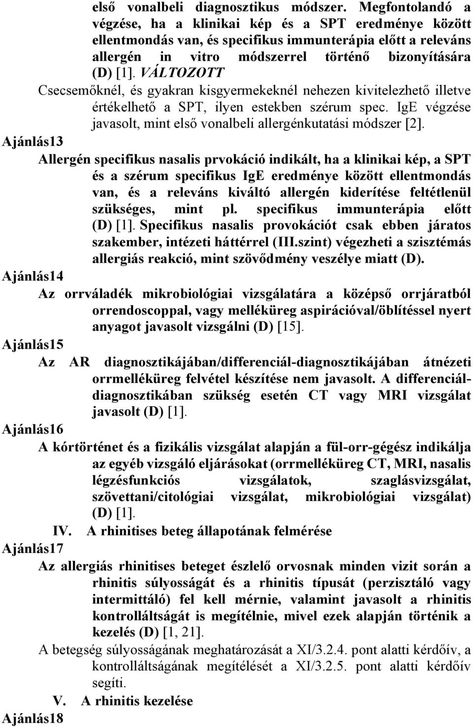 VÁLTOZOTT Csecsemőknél, és gyakran kisgyermekeknél nehezen kivitelezhető illetve értékelhető a SPT, ilyen estekben szérum spec. IgE végzése javasolt, mint első vonalbeli allergénkutatási módszer [2].