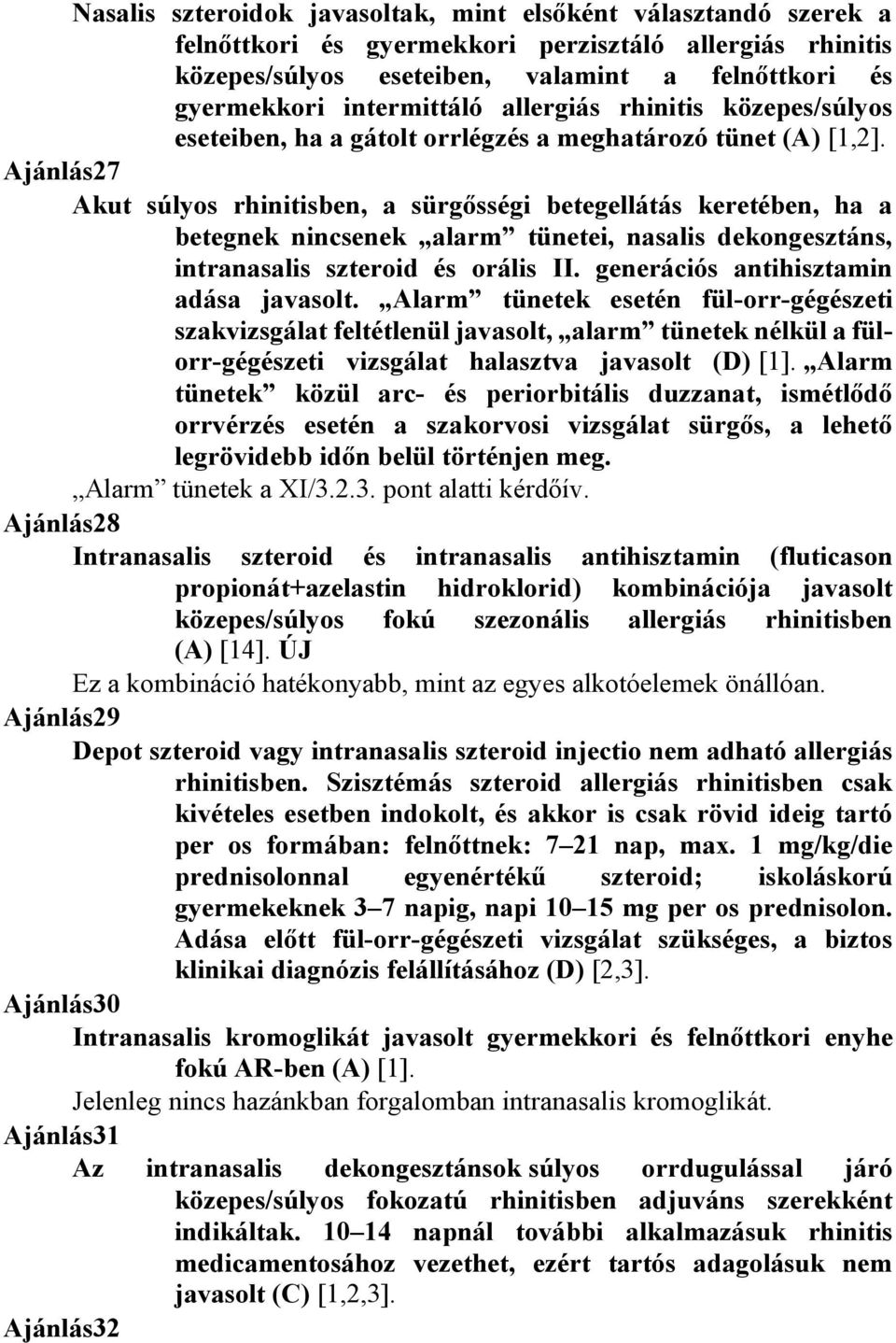 Ajánlás27 Akut súlyos rhinitisben, a sürgősségi betegellátás keretében, ha a betegnek nincsenek alarm tünetei, nasalis dekongesztáns, intranasalis szteroid és orális II.