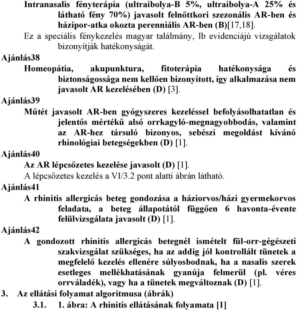 Ajánlás38 Homeopátia, akupunktura, fitoterápia hatékonysága és biztonságossága nem kellően bizonyított, így alkalmazása nem javasolt AR kezelésében (D) [3].