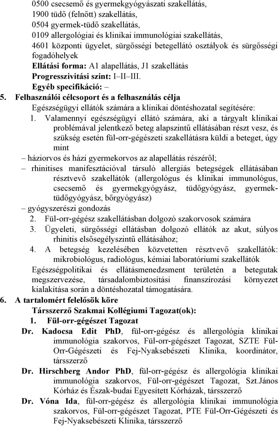 Felhasználói célcsoport és a felhasználás célja Egészségügyi ellátók számára a klinikai döntéshozatal segítésére: 1.