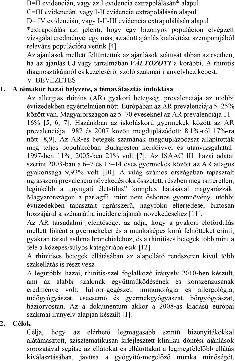 ajánlások státusát abban az esetben, ha az ajánlás ÚJ vagy tartalmában VÁLTOZOTT a korábbi, A rhinitis diagnosztikájáról és kezeléséről szóló szakmai irányelvhez képest. V. BEVEZETÉS 1.