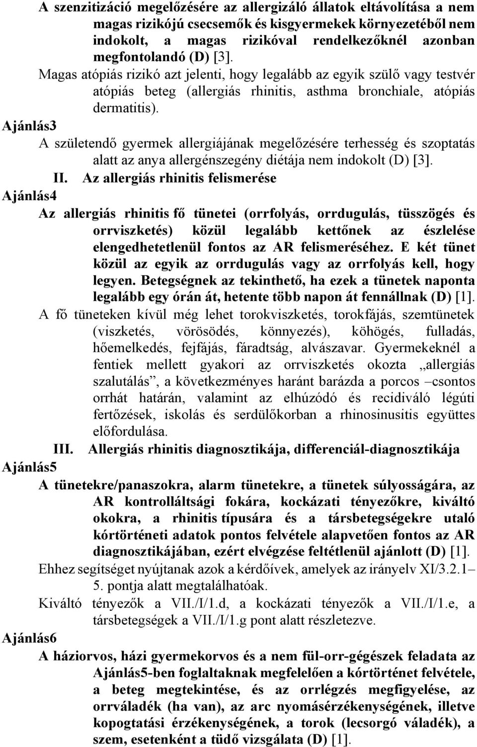 Ajánlás3 A születendő gyermek allergiájának megelőzésére terhesség és szoptatás alatt az anya allergénszegény diétája nem indokolt (D) [3]. II.