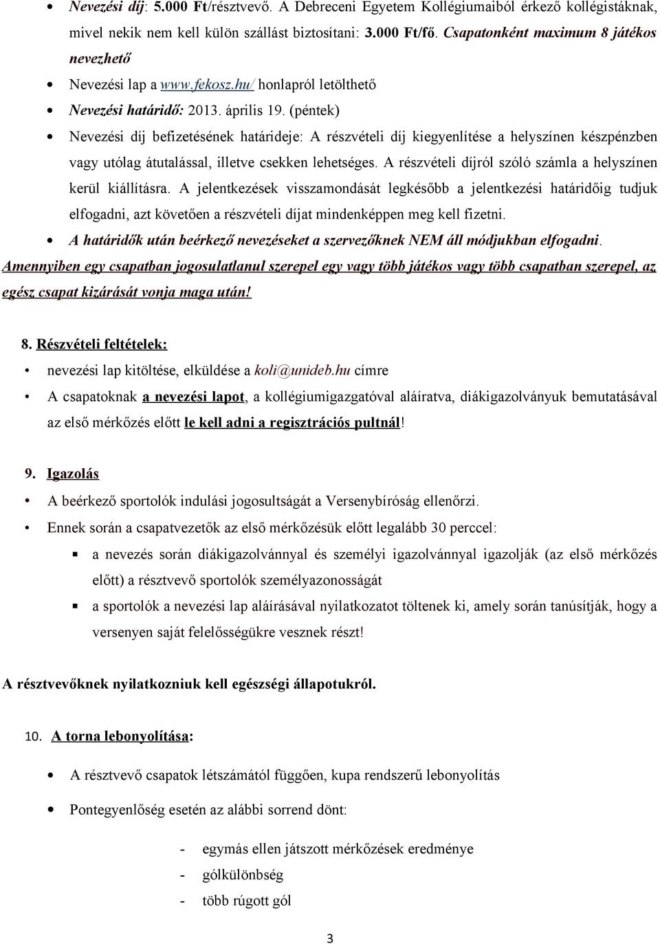 (péntek) Nevezési díj befizetésének határideje: A részvételi díj kiegyenlítése a helyszínen készpénzben vagy utólag átutalással, illetve csekken lehetséges.