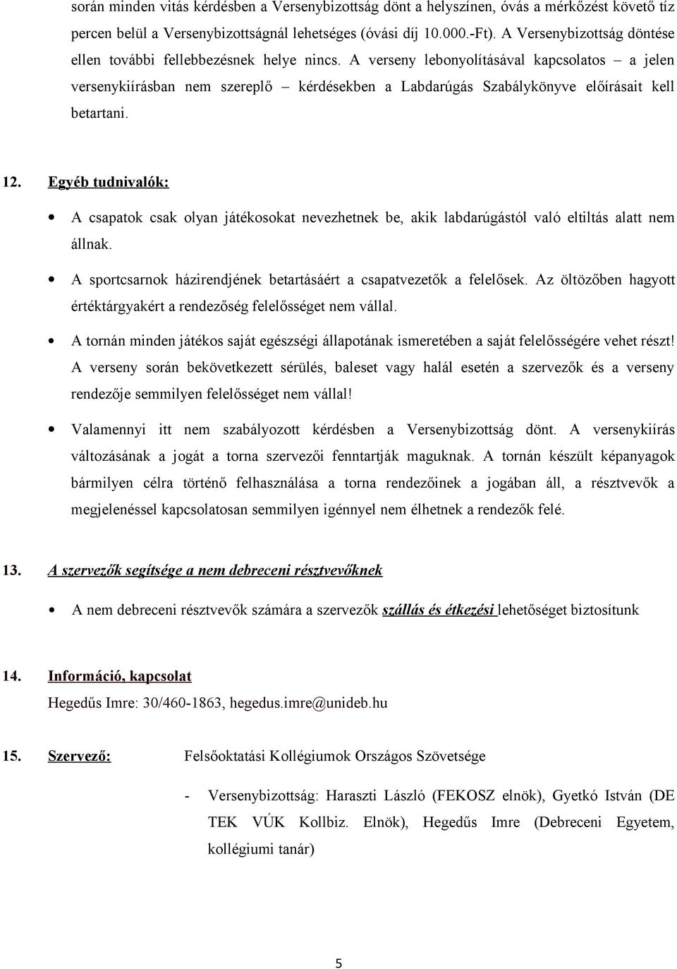 A verseny lebonyolításával kapcsolatos a jelen versenykiírásban nem szereplő kérdésekben a Labdarúgás Szabálykönyve előírásait kell betartani. 12.