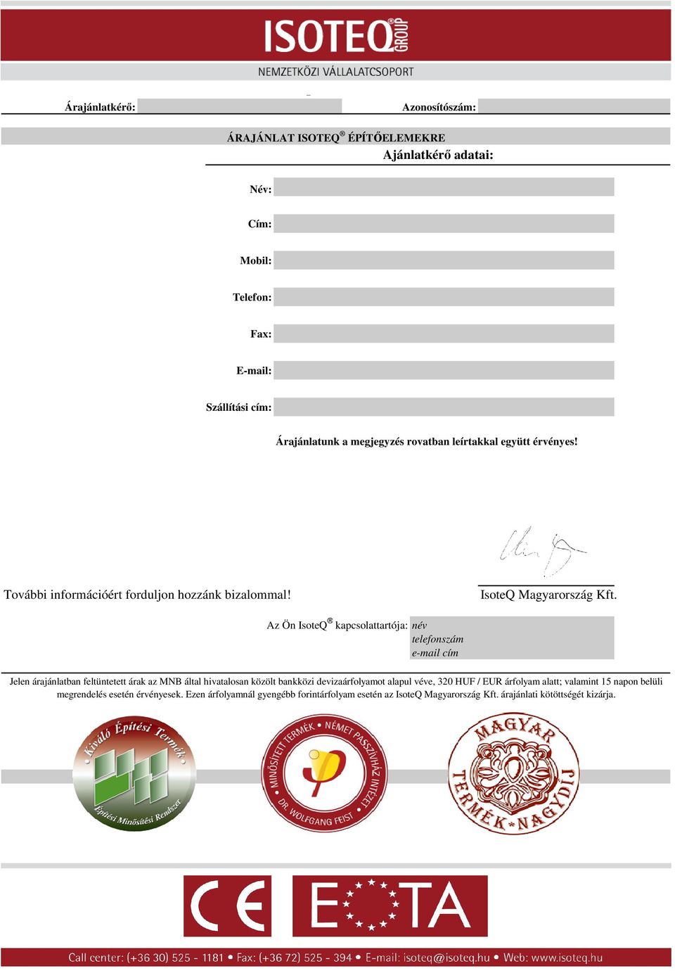 Az Ön IsoteQ kapcsolattartója: név telefonszám e-mail cím Jelen árajánlatban feltüntetett árak az MNB által hivatalosan közölt bankközi devizaárfolyamot