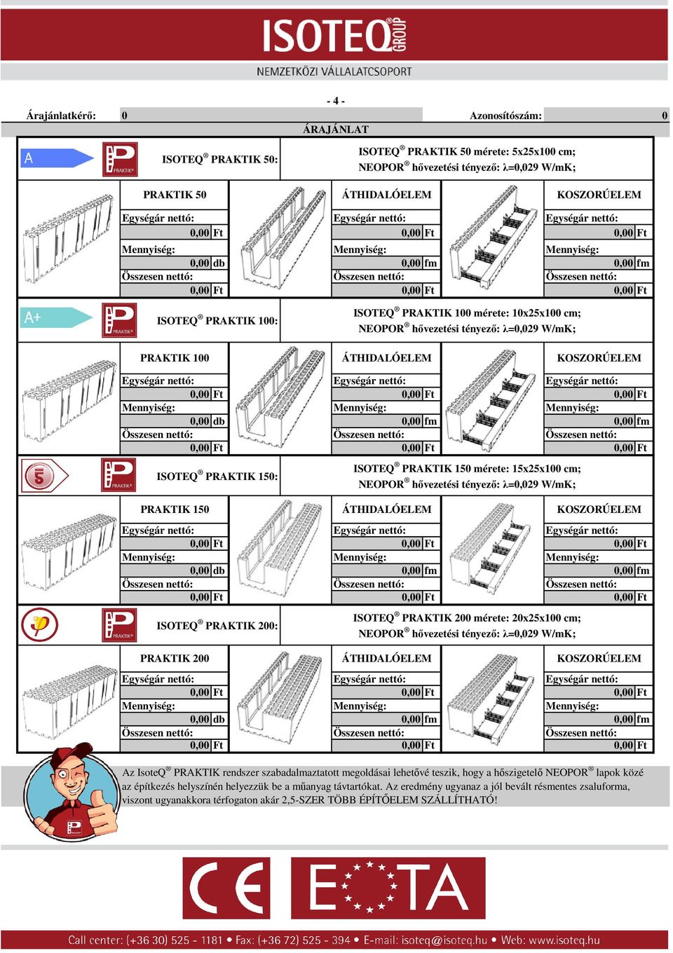 λ=,29 W/mK; ISOTEQ PRAKTIK 2 mérete: 2x25x1 cm; NEOPOR hıvezetési tényezı: λ=,29 W/mK;, db, fm, fm Az IsoteQ PRAKTIK rendszer szabadalmaztatott megoldásai lehetıvé teszik, hogy a hıszigetelı