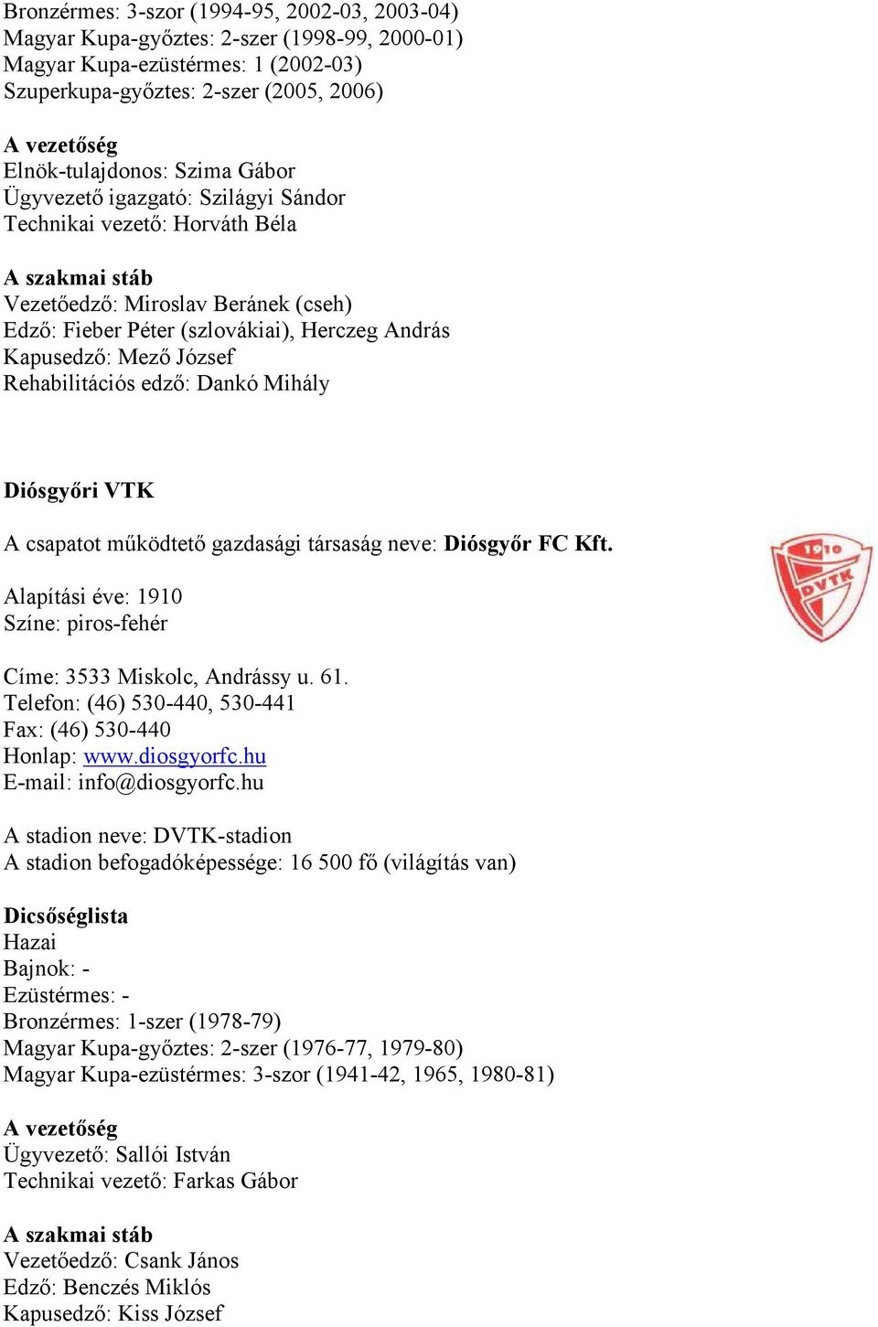 Dankó Mihály Diósgyőri VTK A csapatot működtető gazdasági társaság neve: Diósgyőr FC Kft. Alapítási éve: 1910 Színe: piros-fehér Címe: 3533 Miskolc, Andrássy u. 61.