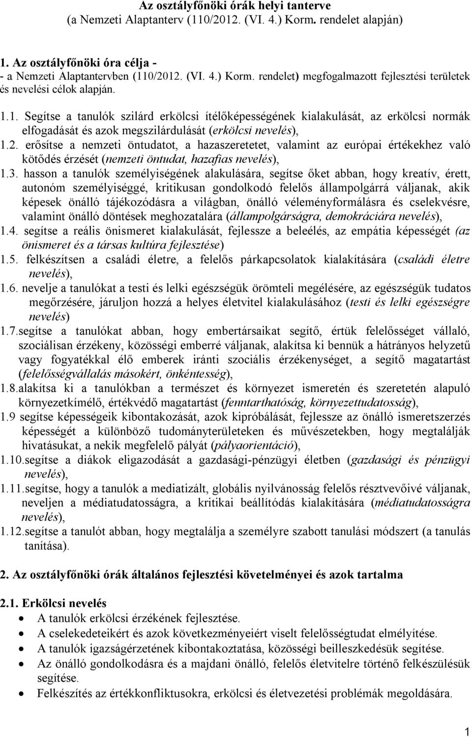 erősítse a nemzeti öntudatot, a hazaszeretetet, valamint az európai értékekhez való kötődés érzését (nemzeti öntudat, hazafias nevelés), 1.3.